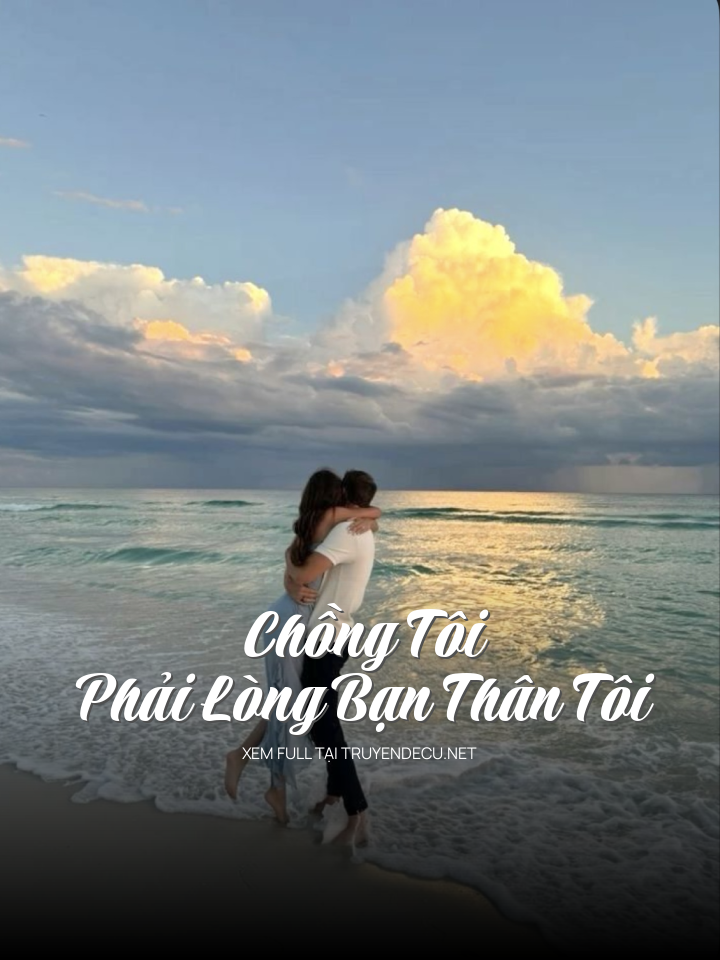 
                            Chồng Tôi Phải Lòng Bạn Thân Tôi