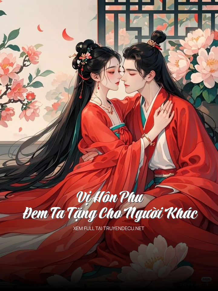 
                            Vị Hôn Phu Đem Ta Tặng Cho Người Khác