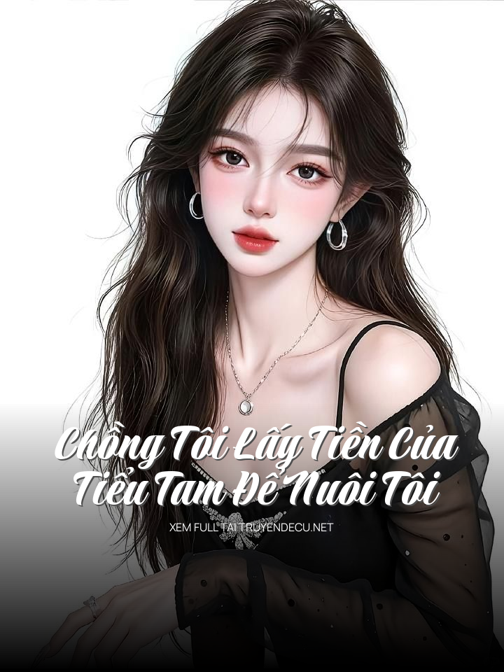 
                            Chồng Tôi Lấy Tiền Của Tiểu Tam Để Nuôi Tôi