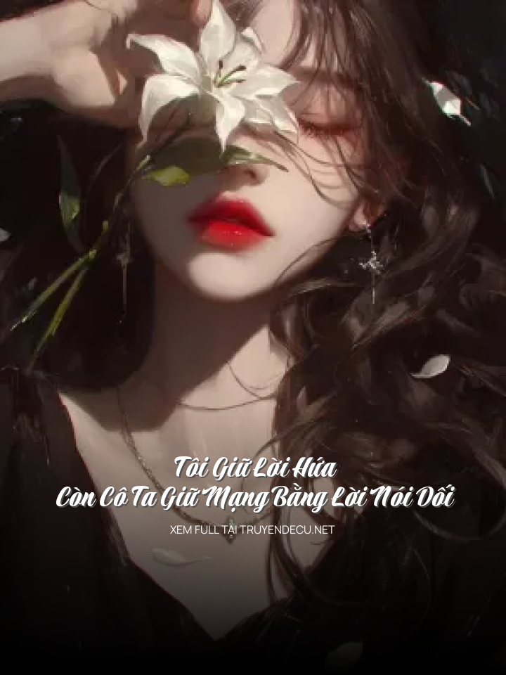 
                            Tôi Giữ Lời Hứa, Còn Cô Ta Giữ Mạng Bằng Lời Nói Dối