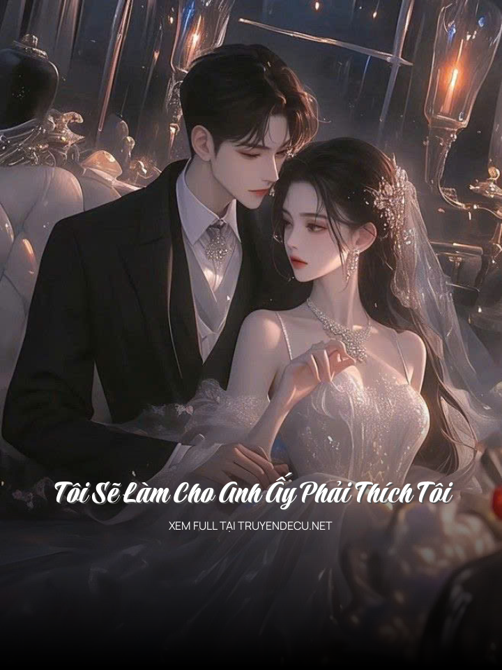
                            Tôi Sẽ Làm Cho Anh Ấy Phải Thích Tôi