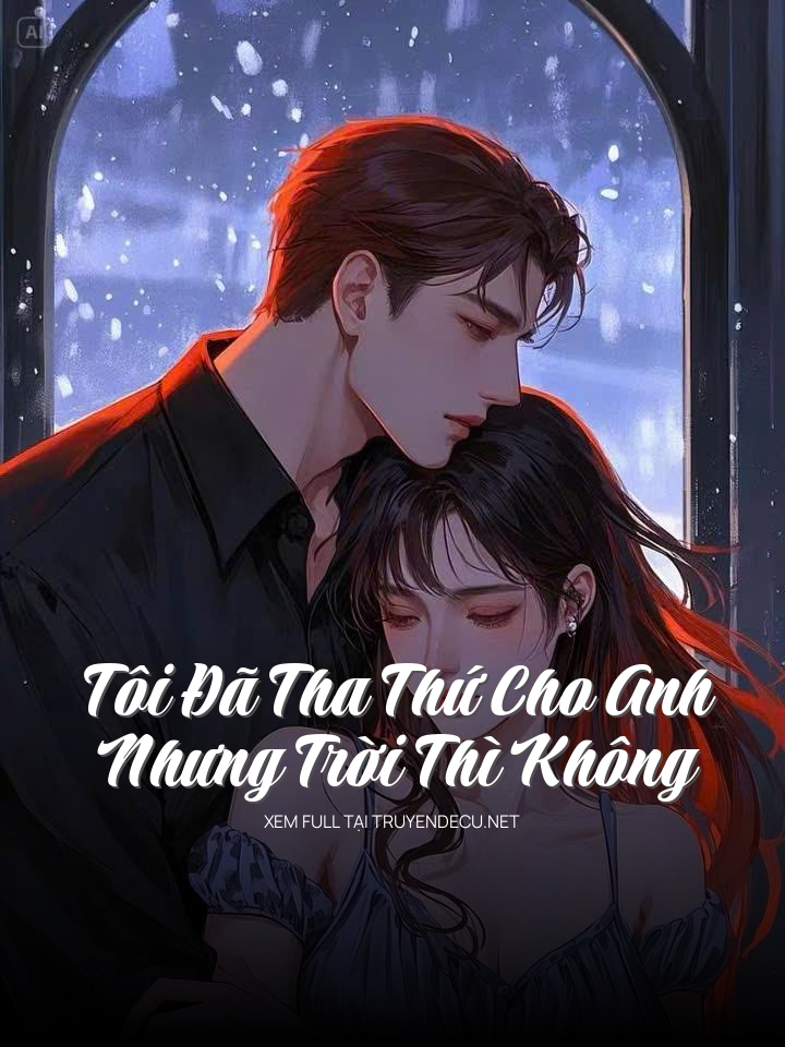 Tôi Đã Tha Thứ Cho Anh Nhưng Trời Thì Không