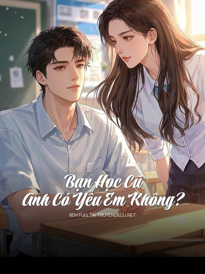 
                            Bạn Học Cũ Anh Có Yêu Em Không?
