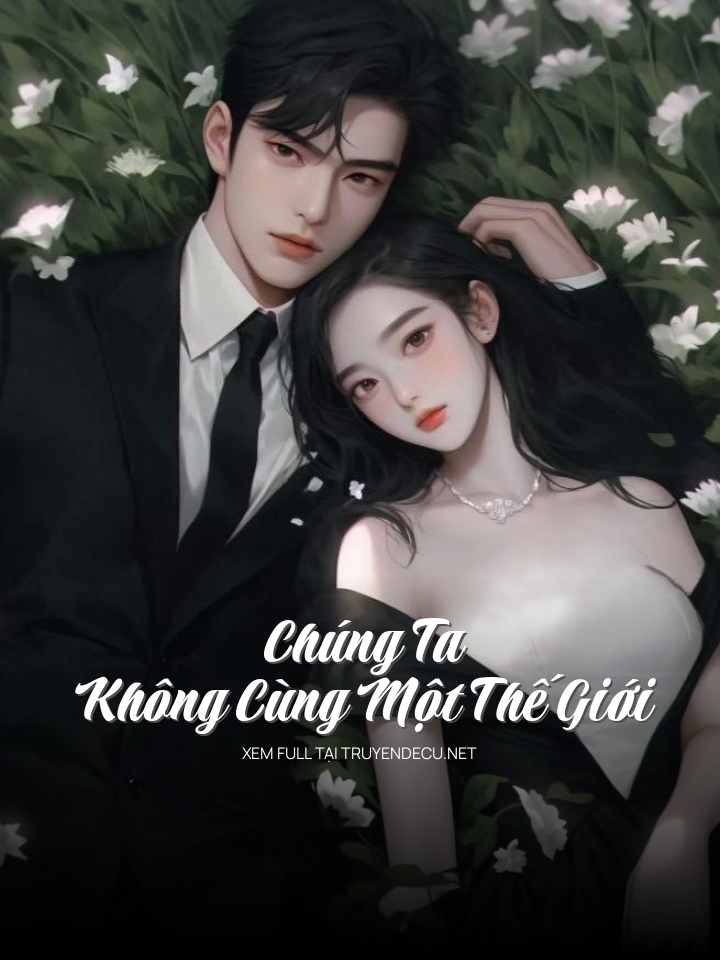 
                            Chúng Ta Không Cùng Một Thế Giới