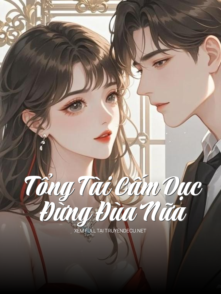 
                            Tổng Tài Cấm Dục Đừng Đùa Nữa