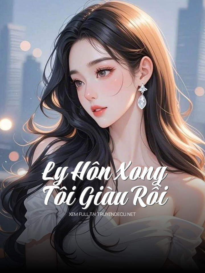 
                            Ly Hôn Xong, Tôi Giàu Rồi