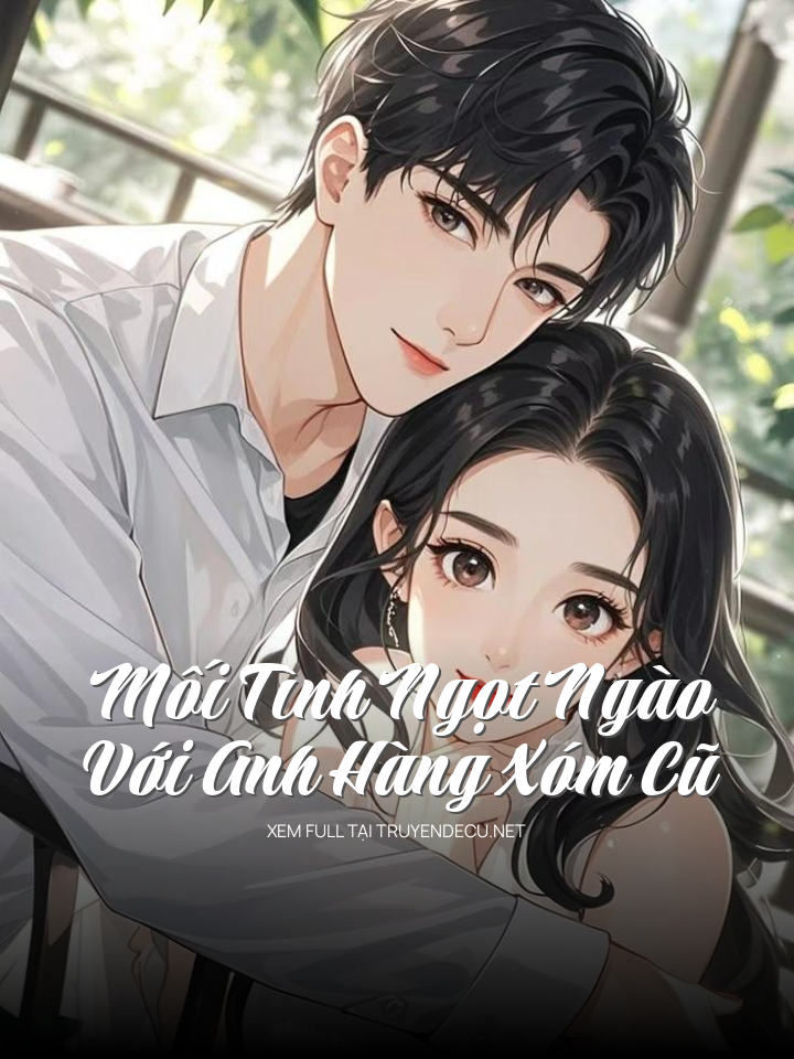 
                            Mối Tình Ngọt Ngào Với Anh Hàng Xóm Cũ