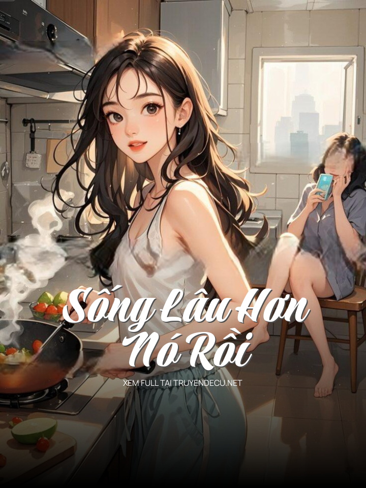 
                            Sống Lâu Hơn Nó Rồi