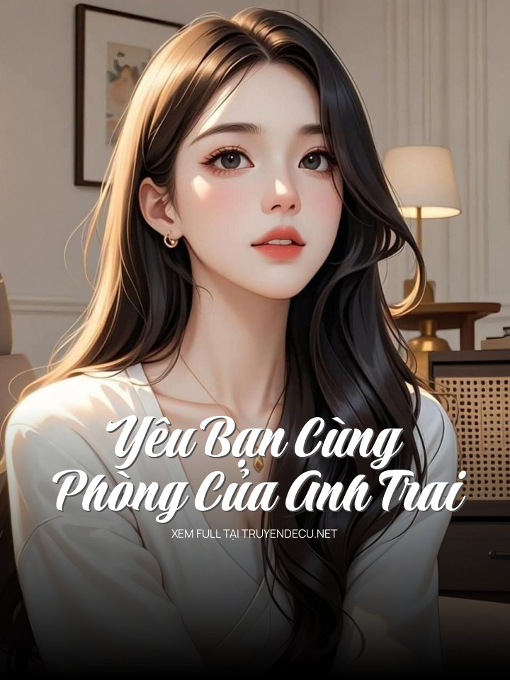 
                            Yêu Bạn Cùng Phòng Của Anh Trai