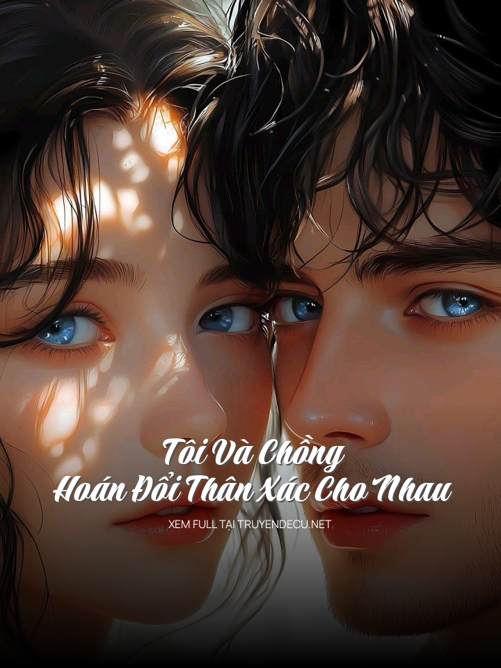 
                            Tôi Và Chồng Hoán Đổi Thân Xác Cho Nhau