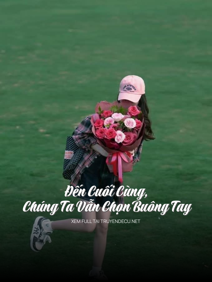 
                            Đến Cuối Cùng, Chúng Ta Vẫn Chọn Buông Tay