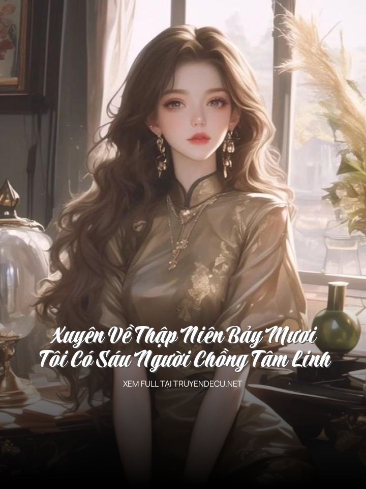 Xuyên Về Thập Niên Bảy Mươi, Tôi Có Sáu Người Chồng Tâm Linh
