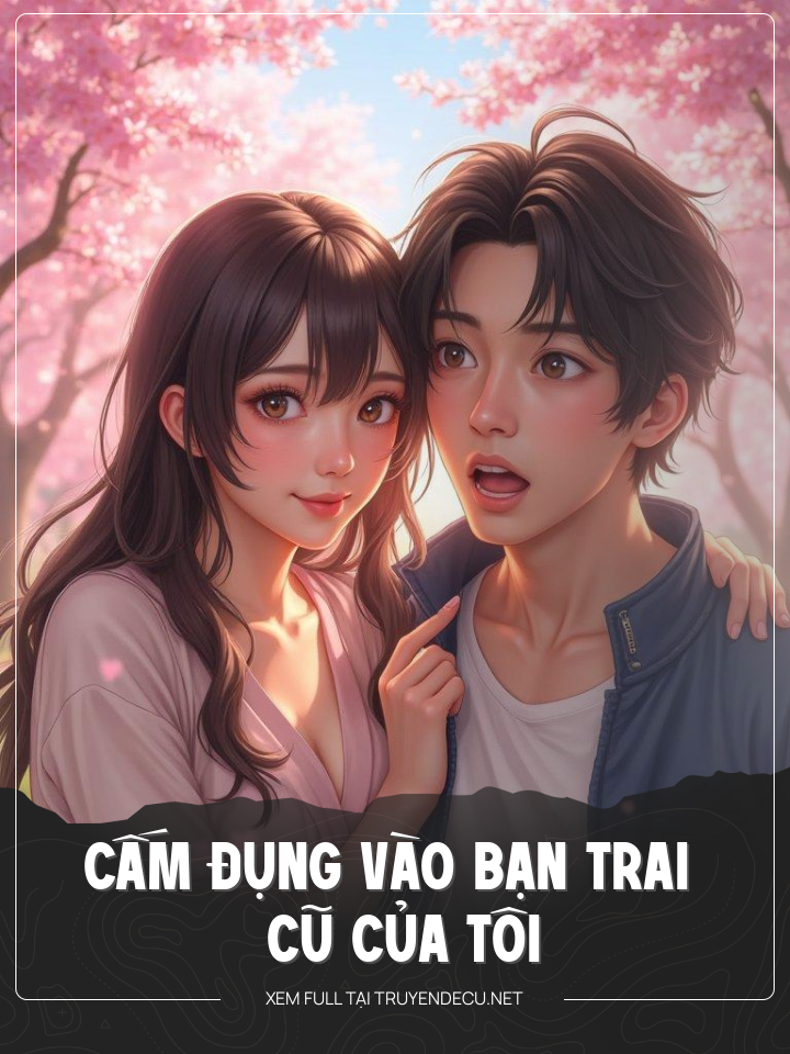 
                            Cấm Đụng Vào Bạn Trai Cũ Của Tôi