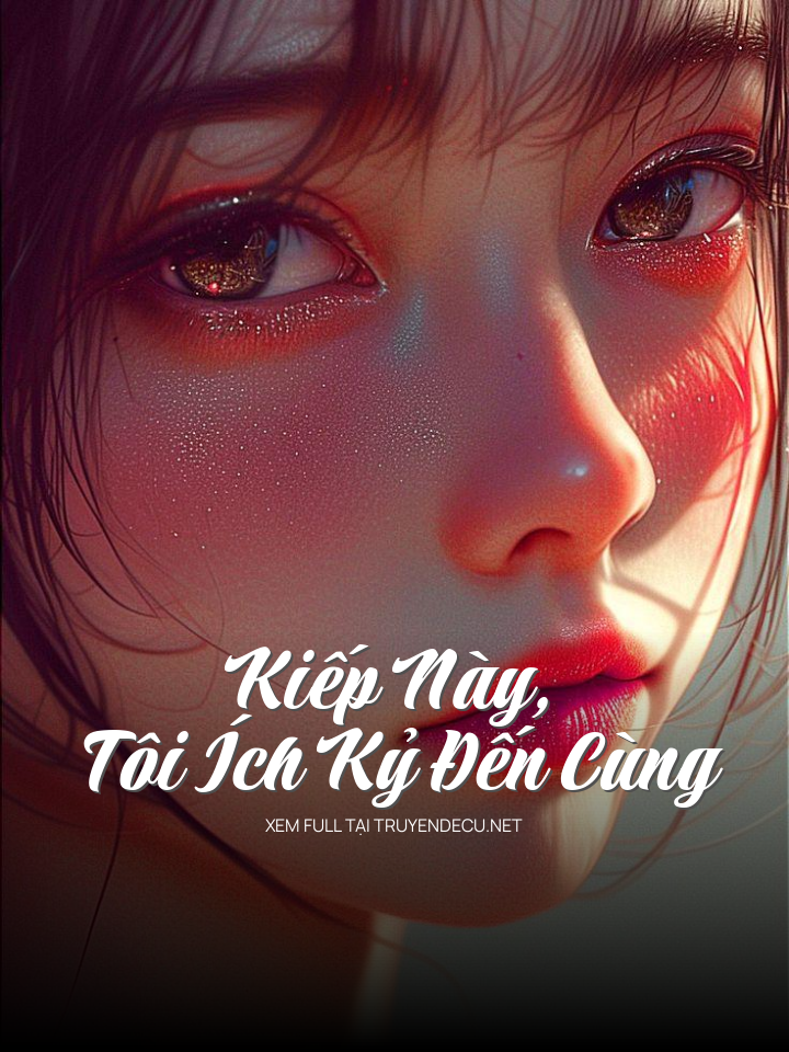 
                            Kiếp Này, Tôi Ích Kỷ Đến Cùng