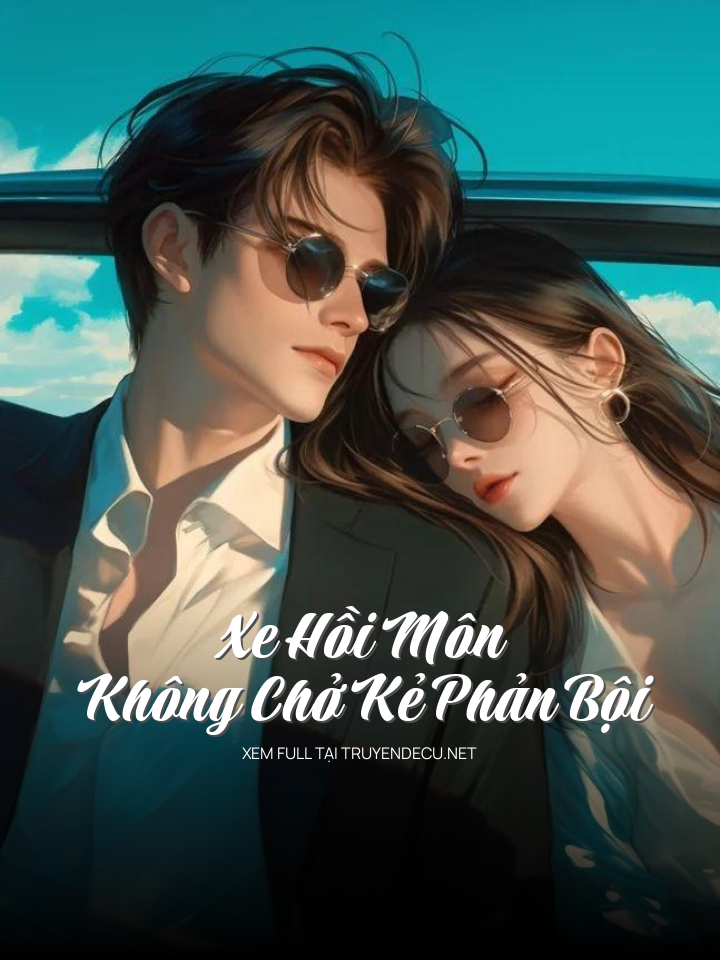 
                            Xe Hồi Môn Không Chở Kẻ Phản Bội