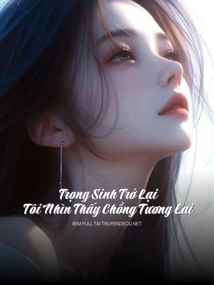 
                            Trọng Sinh Trở Lại, Tôi Nhìn Thấy Chồng Tương Lai