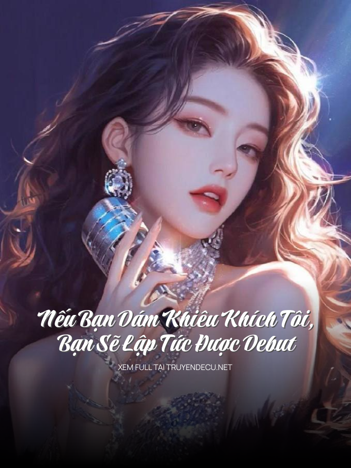 
                            Nếu Bạn Dám Khiêu Khích Tôi, Bạn Sẽ Lập Tức Được Debut