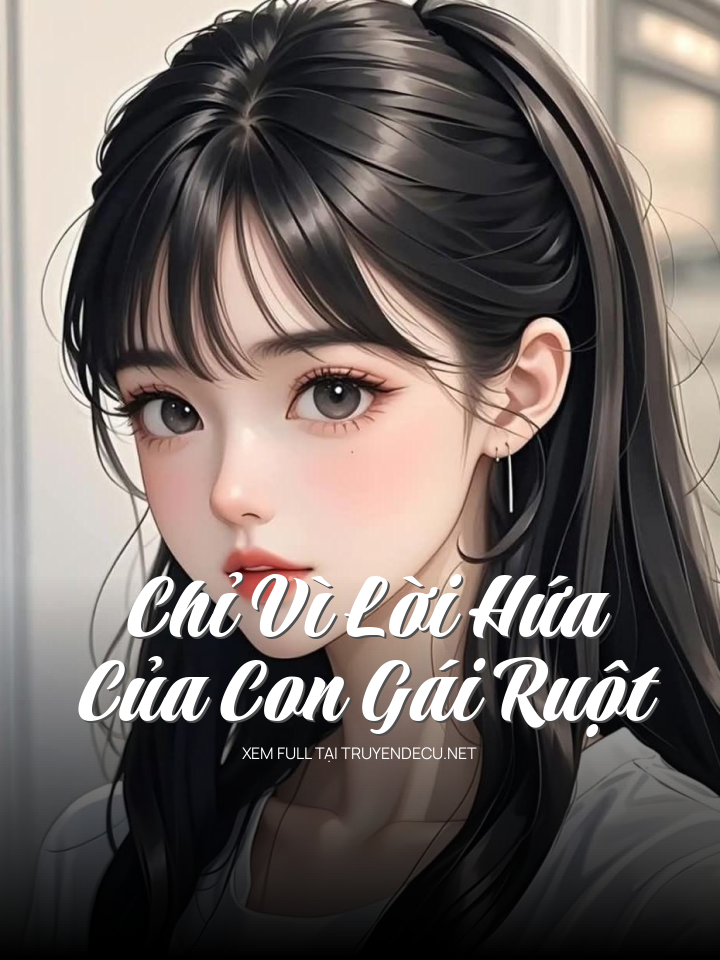 
                            Chỉ Vì Lời Hứa Của Con Gái Ruột