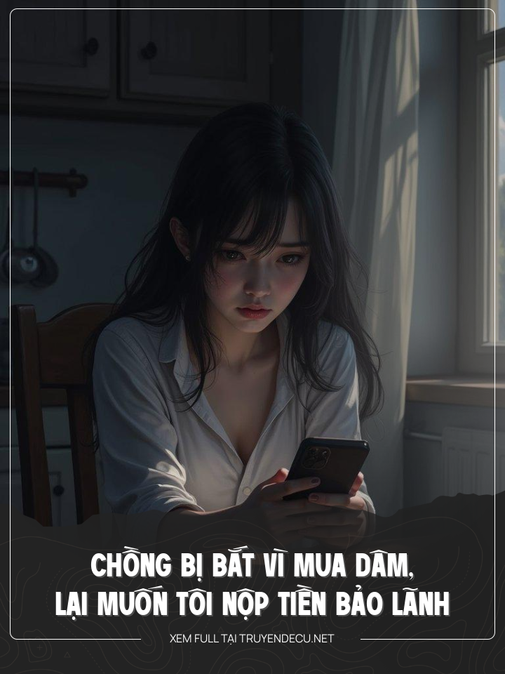 
                            Chồng Bị Bắt Vì Mua Dâm, Lại Muốn Tôi Nộp Tiền Bảo Lãnh
