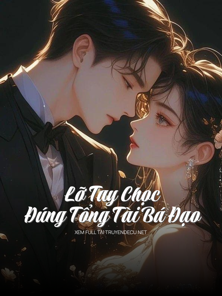 
                            Lỡ Tay Chọc Đúng Tổng Tài Bá Đạo
