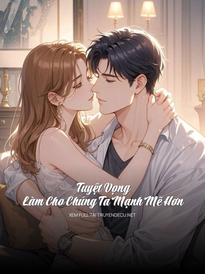 
                            Tuyệt Vọng Làm Cho Chúng Ta Mạnh Mẽ Hơn