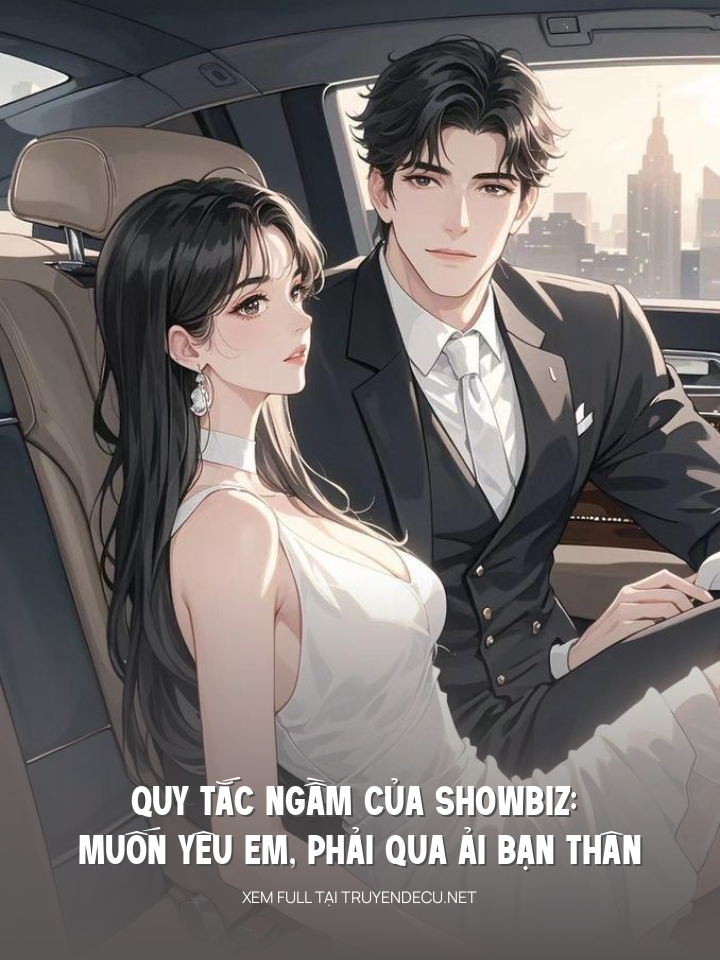 
                            Quy Tắc Ngầm Của Showbiz: Muốn Yêu Em, Phải Qua Ải Bạn Thân