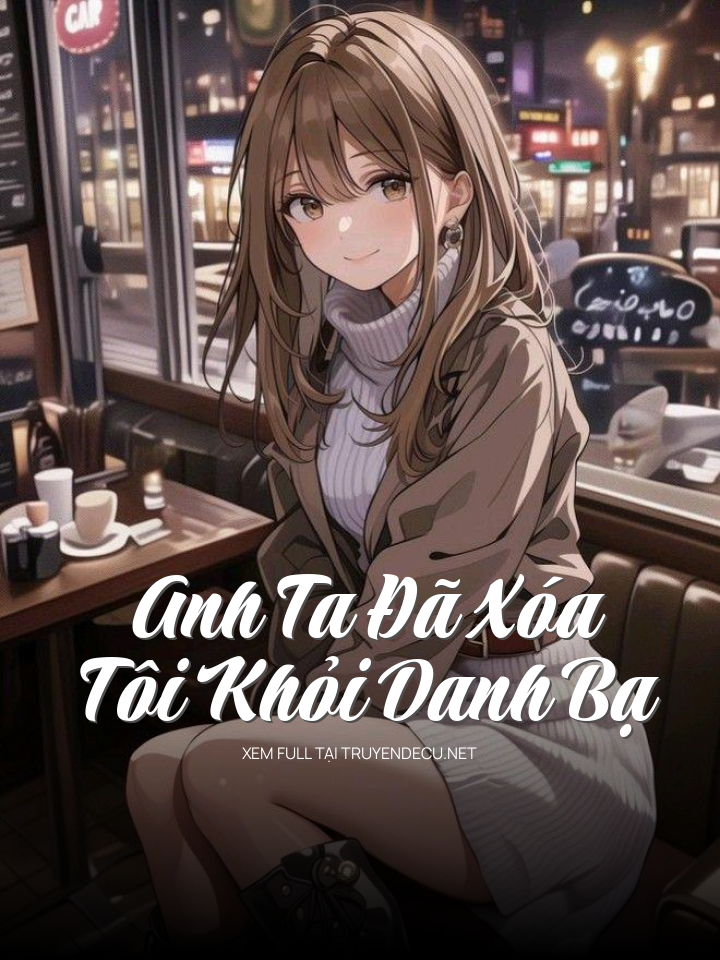 Anh Ta Đã Xóa Tôi Khỏi Danh Bạ