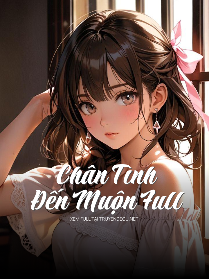 
                            Chân Tình Đến Muộn Full