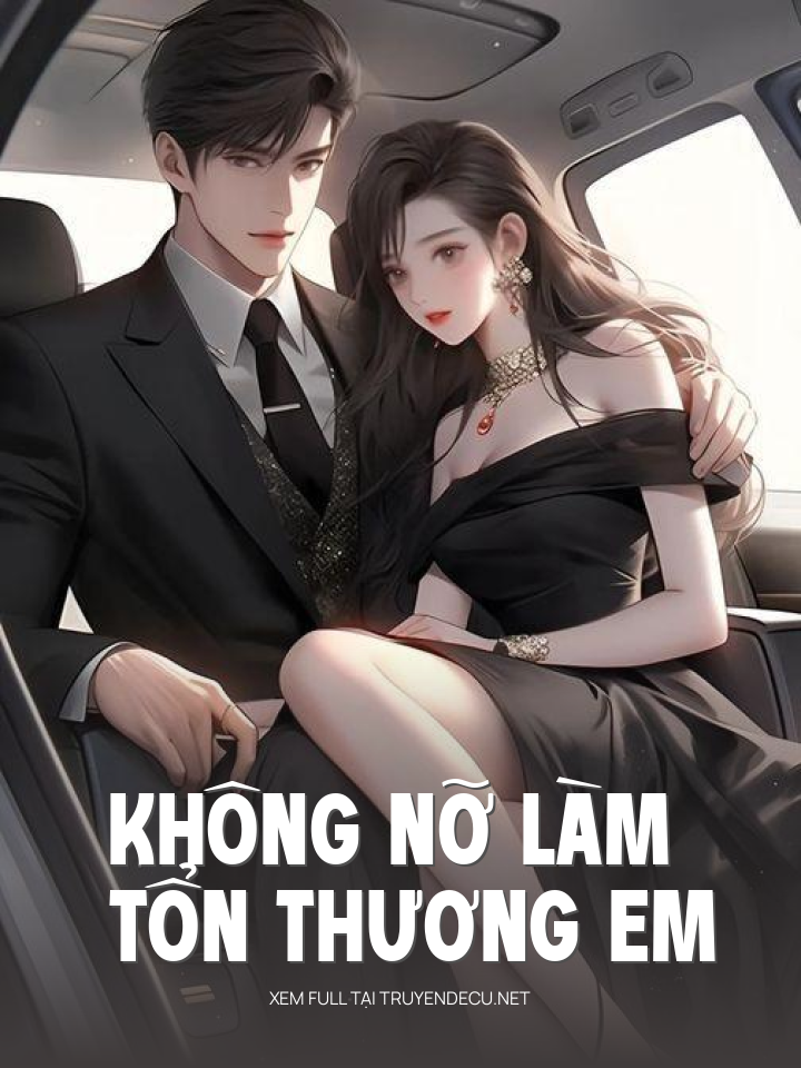 
                            Không Nỡ Làm Tổn Thương Em