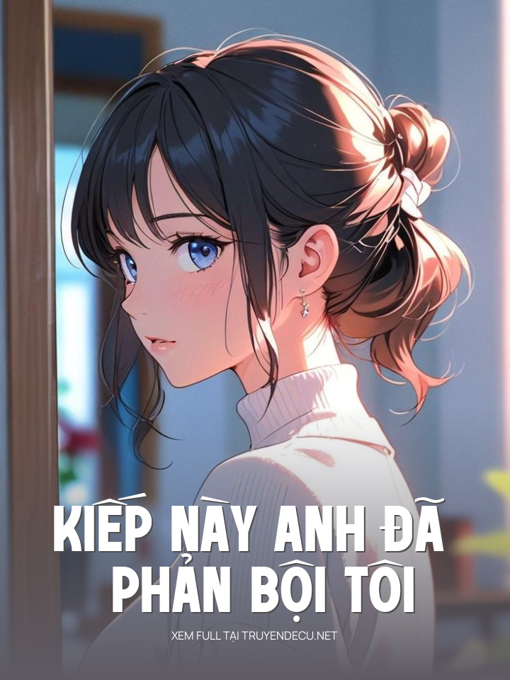 
                            Kiếp Này Anh Đã Phản Bội Tôi