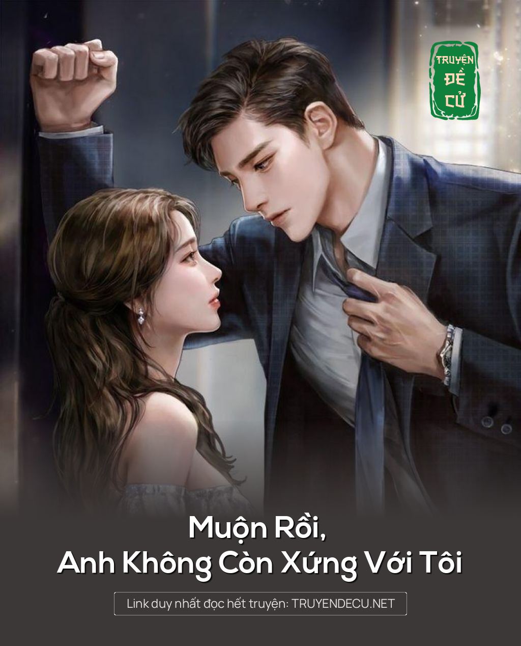 
                            Muộn Rồi, Anh Không Còn Xứng Với Tôi