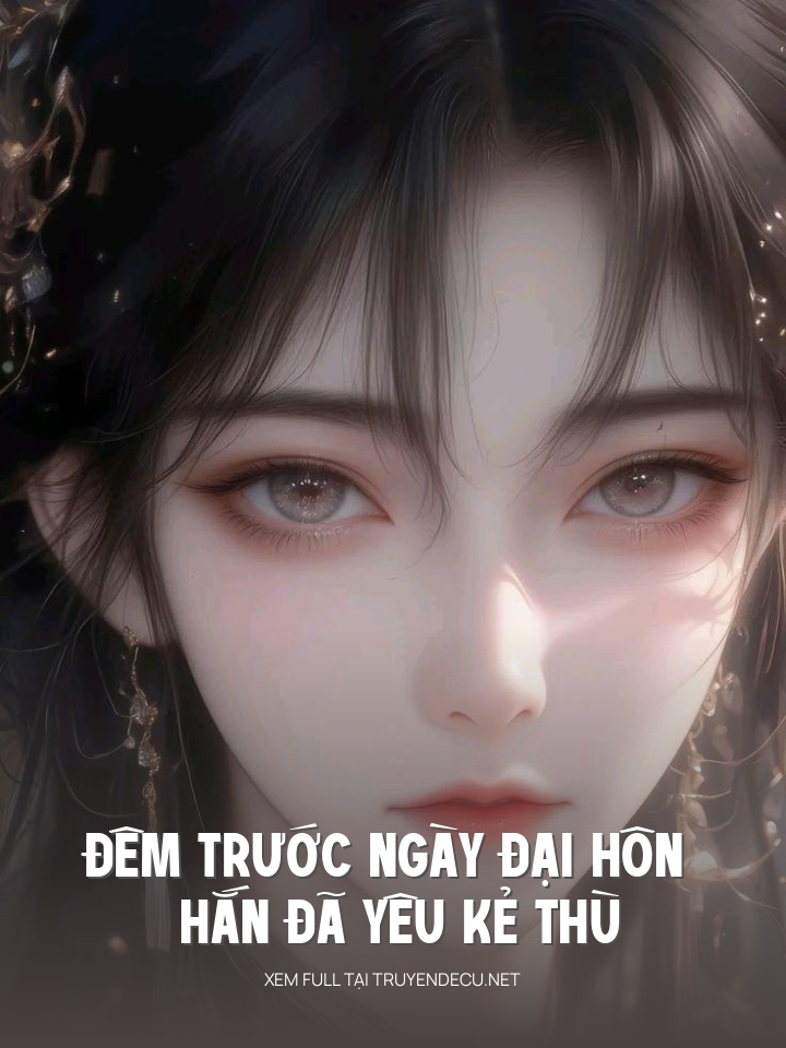 Đêm Trước Ngày Đại Hôn , Hắn Đã Yêu Kẻ Thù