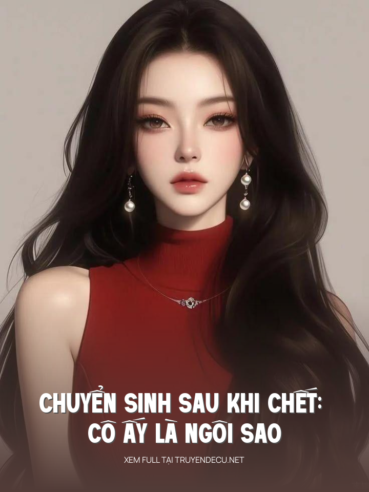 Chuyển Sinh Sau Khi Chết: Cô Ấy Là Ngôi Sao