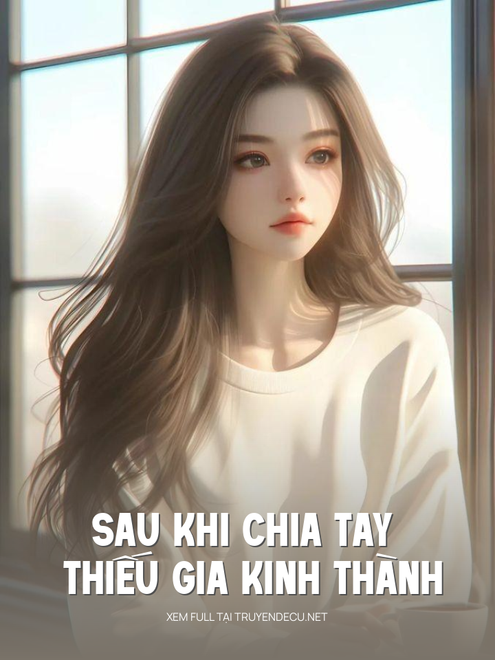 
                            Sau Khi Chia Tay Thiếu Gia Kinh Thành