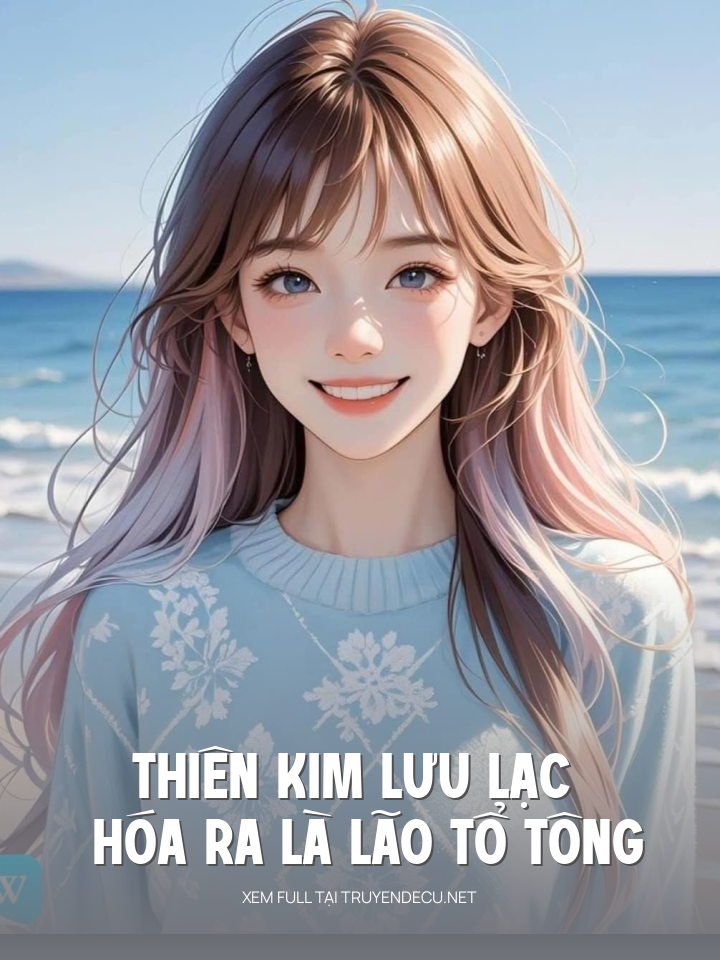 
                            Thiên Kim Lưu Lạc Hóa Ra Là Lão Tổ Tông