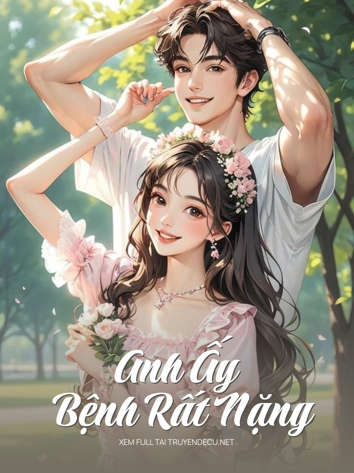 
                            Anh Ấy Bệnh Rất Nặng