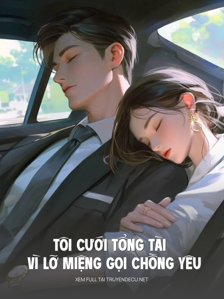 Tôi Cưới Tổng Tài Vì Lỡ Miệng Gọi Chồng Yêu