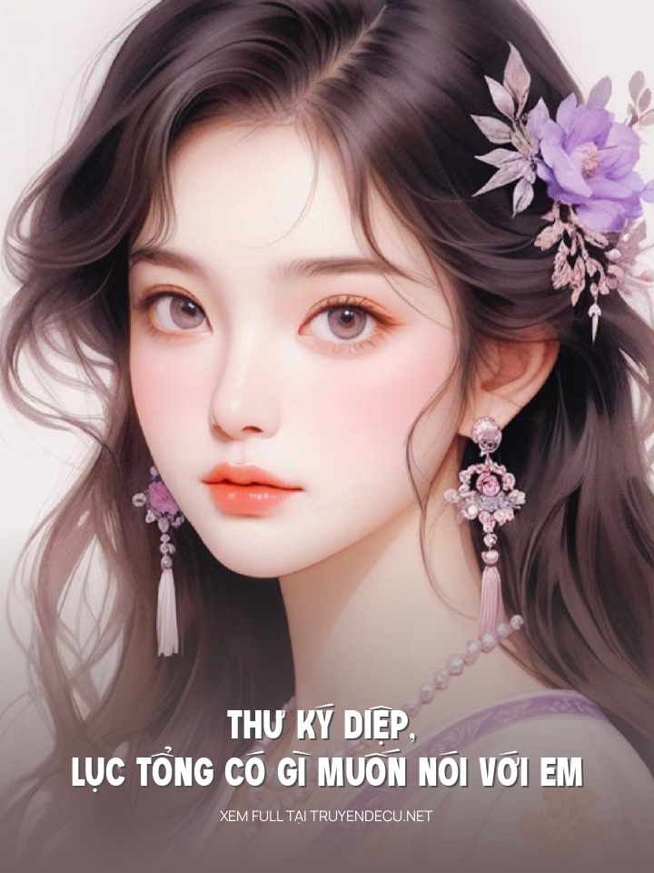 
                            Thư Ký Diệp, Lục Tổng Có Gì Muốn Nói Với Em
