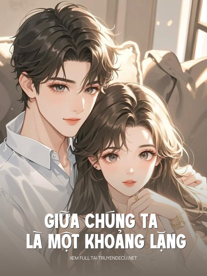 
                            Giữa Chúng Ta Là Một Khoảng Lặng