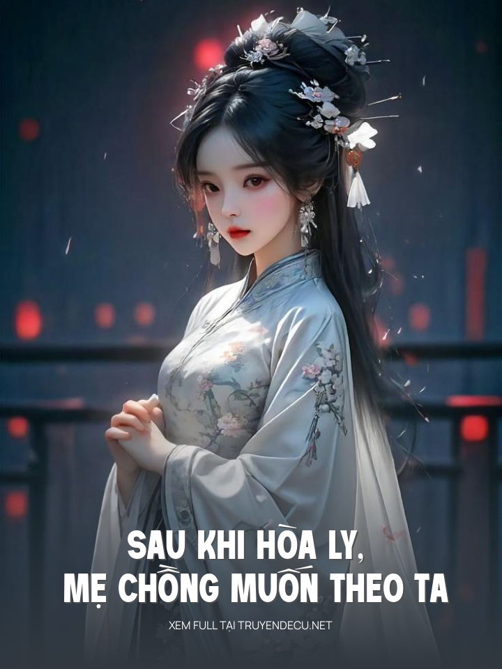 Sau Khi Hòa Ly, Mẹ Chồng Muốn Theo Ta