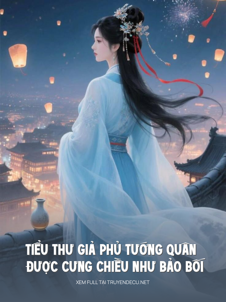 Tiểu Thư Giả Phủ Tướng Quân Được Cưng Chiều Như Bảo Bối