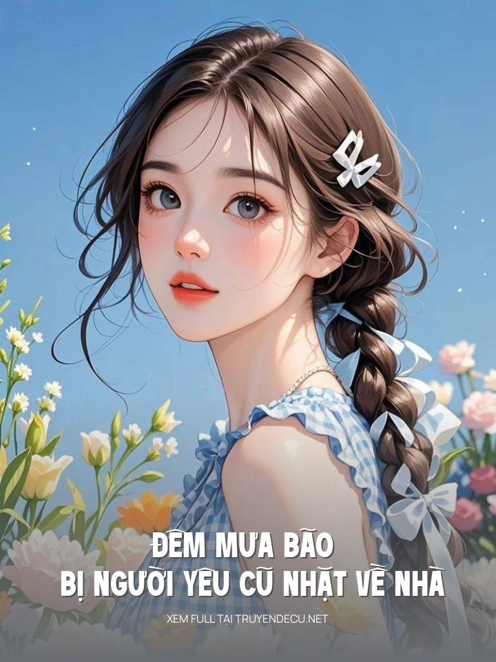 
                            Đêm Mưa Bão Bị Người Yêu Cũ Nhặt Về Nhà