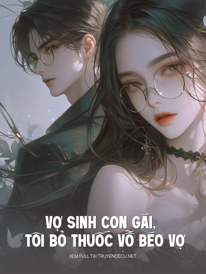 Vợ Sinh Con GáI, Tôi Bỏ ThuốC Vỗ BéO Vợ
