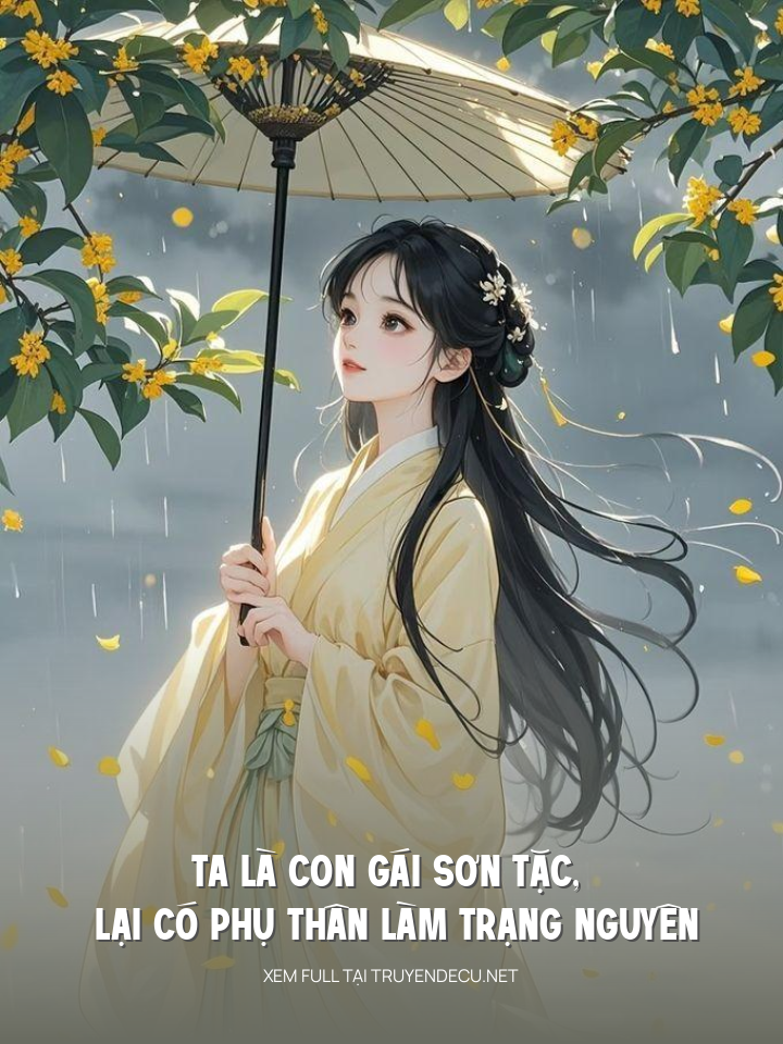 Ta Là Con Gái Sơn Tặc, Lại Có Phụ Thân Làm Trạng Nguyên