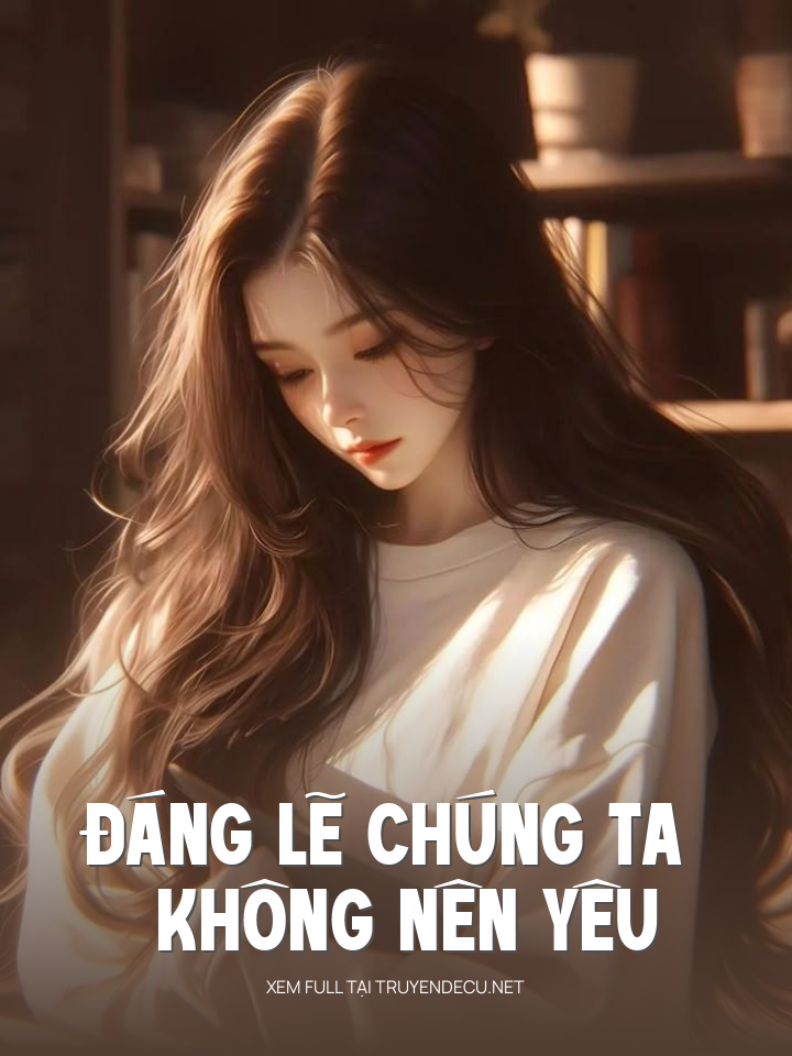 Đáng Lẽ Chúng Ta Không Nên Yêu