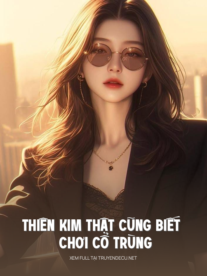 Thiên Kim Thật Cũng Biết Chơi Cổ Trùng