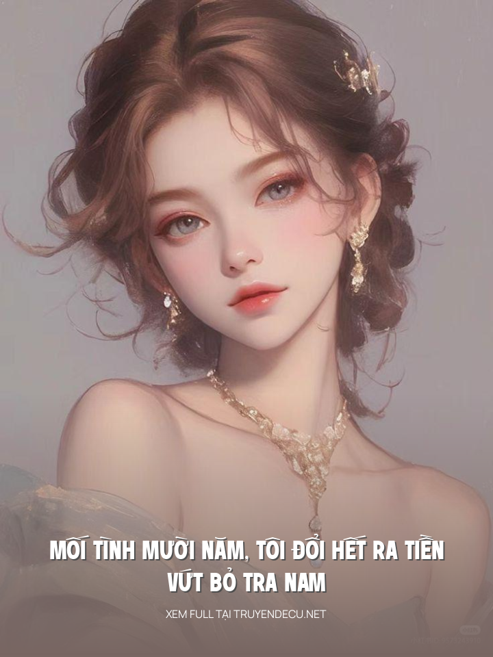 Mối Tình Mười Năm, Tôi Đổi Hết Ra Tiền, Vứt Bỏ Tra Nam