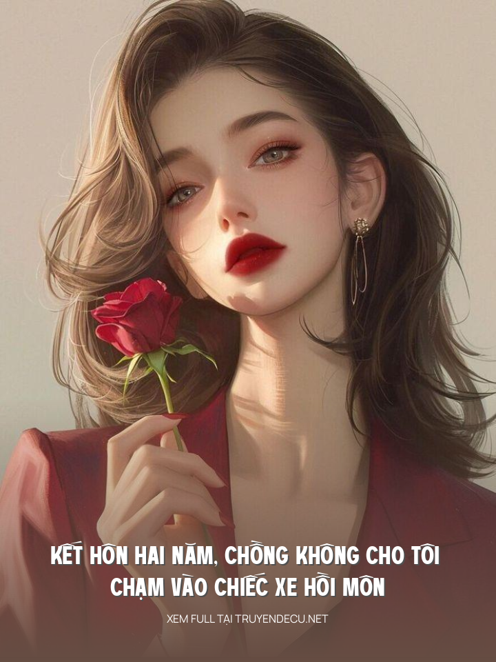 Kết Hôn Hai Năm, Chồng Không Cho Tôi Chạm Vào Chiếc Xe Hồi Môn