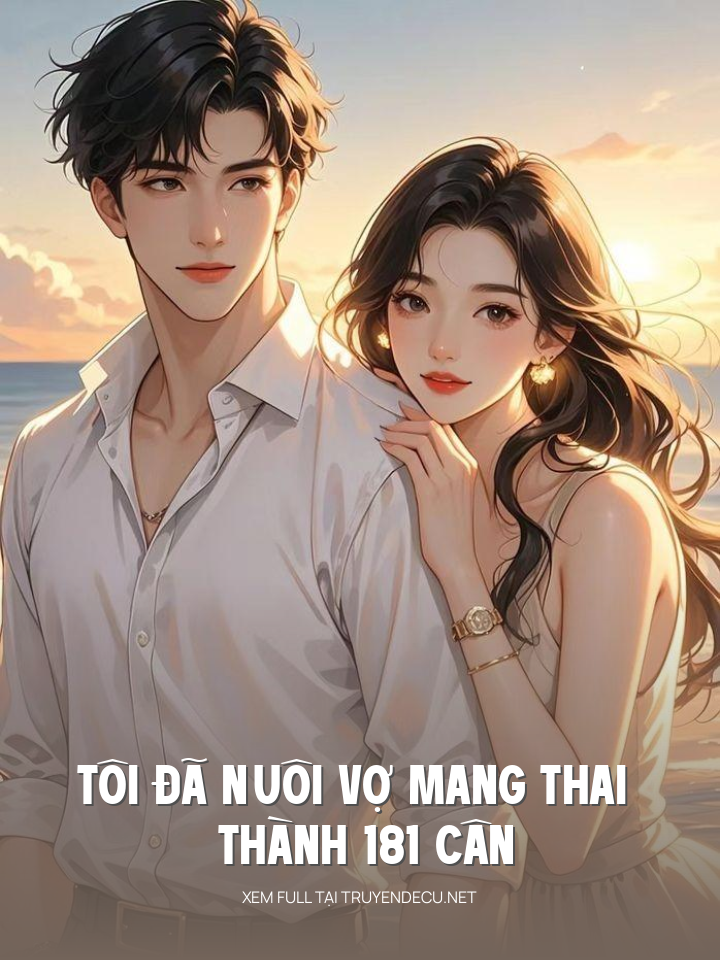 Tôi Đã Nuôi Vợ Mang Thai Thành 181 Cân