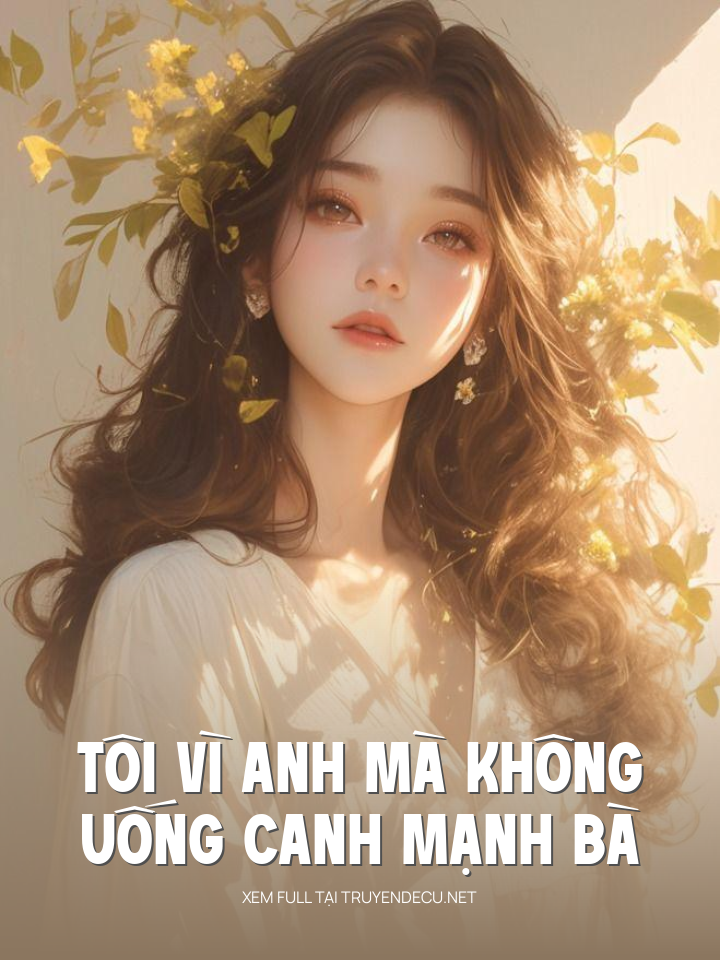 Tôi Vì Anh Mà Không Uống Canh Mạnh Bà
